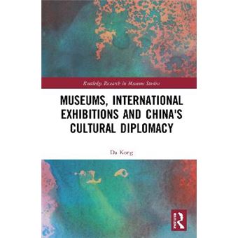 Museums, International Exhibitions And China'S Cultural Diplomacy Routledge Research In Museum Studies - 1