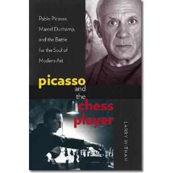 Picasso and the Chess Player - Pablo Picasso, Marcel Duchamp, and the Battle for the Soul of Modern Art - Hardback - 2013 - 1