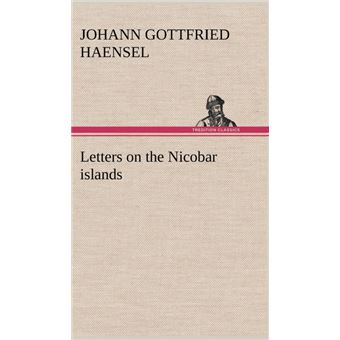 Letters On The Nicobar Islands, Their Natural Productions, And The Manners, Customs, And Superstitions Of The Natives With An Account Of An Attempt Made By The Church Of The United Brethren, To Convert Them To Christianity - 1