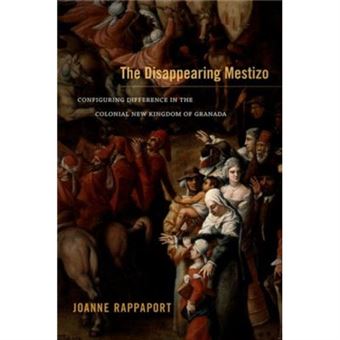 The Disappearing Mestizo: Configuring Difference In The Colonial New Kingdom Of Granada (Hardcover) - 1