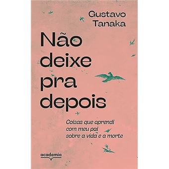 Não Deixe Pra Depois - Coisas Que Aprendi Com Meu Pai Sobre A Vida E A Morte - 1