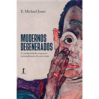 Modernos Degenerados: A Modernidade Como Racionalização Da Perversão - 1