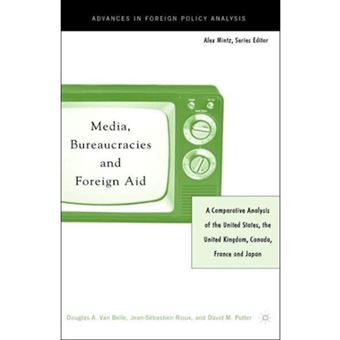 Media, Bureaucracies, and Foreign Aid - A Comparative Analysis of the United States, the United Kingdom, Canada, France and Japan - Hardback - 2004 - 1