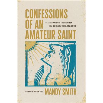Confessions of an Amateur Saint: The Christian Leader’s Journey from Self-Sufficiency to Reliance on God - 1