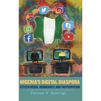 Nigeria's Digital Diaspora Citizen Media, Democracy, and Participation VOLUME 87 Rochester Studies in African History and the Diaspora, 87 - 1