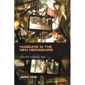 Museums in the New Mediascape - Transmedia, Participation, Ethics - Hardback - 2014 - 1