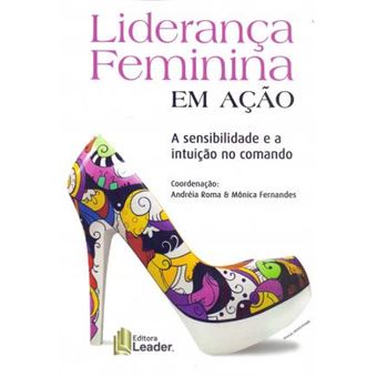 Liderança Feminina em Ação. A Sensibilidade e a Intuição no Comando - 1