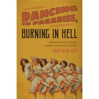 Dancing in Paradise, Burning in Hell : Women in Maine's Historic Working Class Dance Industry - 1
