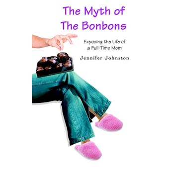 The Myth of the Bonbons - Exposing the Life of a Full-Time Mom - Paperback / softback - 2006 - 1