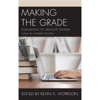 Making The Grade Reimagining The Graduate Seminar Essay In Literary Studies - 1