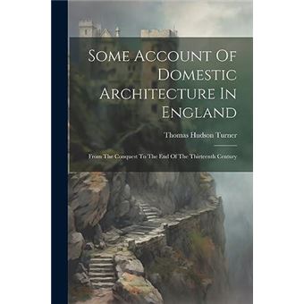 Some Account Of Domestic Architecture In England From The Conquest To The End Of The Thirteenth Century - 1