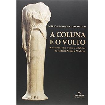 Coluna e o Vulto, A: Reflexões Sobre a Casa e o Habitar na História Antiga e Moderna - 1