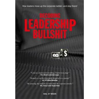 Decoding Leadership Bullshit How Leaders Move Up The Corporate Ladder And Stay There - 1