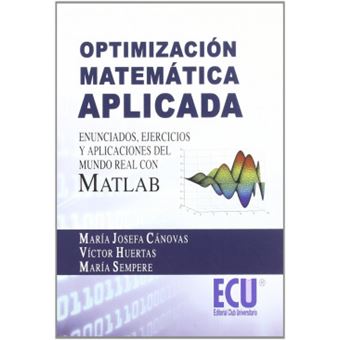 Optimización Matemática Aplicada. Enunciados, Ejercicios Y Aplicaciones Del Mundo Real Con Matlab - 1