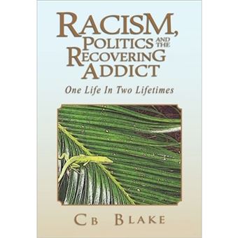 Racism, Politics and the Recovering Addict - One Life in Two Lifetimes - Hardback - 2011 - 1