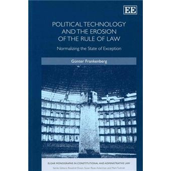 Political Technology And The Erosion Of The Rule Of Law Normalizing The State Of Exception Elgar Monographs In Constitutional And Administrative Law Series - 1