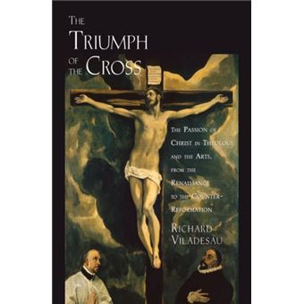 The Triumph of the Cross - The Passion of Christ in Theology and the Arts from the Renaissance to the Counter-Reformation - Hardback - 2008 - 1
