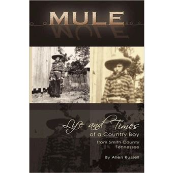 Mule - True Life Tall Tales About The Life And Times Of A Country Boy From Smith County, Tennessee - Paperback - 2011 - 1