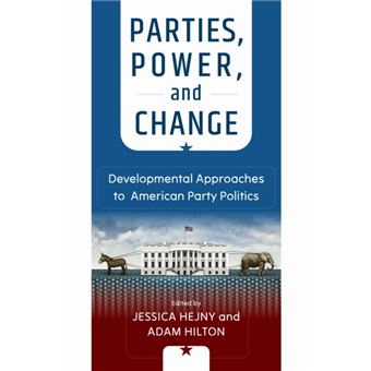 Parties, Power, and Change Developmental Approaches to American Party Politics - 1