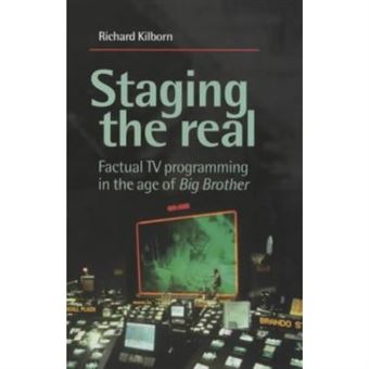 Staging The Real: Factual Tv Programming In The Age Of """"""""Big Brother - 1