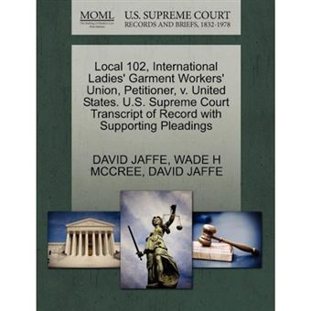 Local 102, International Ladies' Garment Workers' Union, Petitioner, V. United States. U.S. Supreme Court Transcript of Record with Supporting Pleadings - Paperback / softback - 2011 - 1