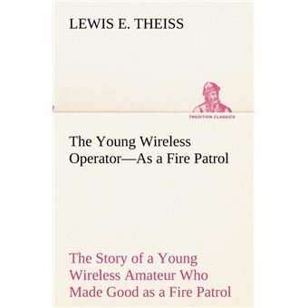 The Young Wireless Operatoras AFire Patrol The Story Of AYoung Wireless Amateur Who Made Good As AFire Patrol - 1