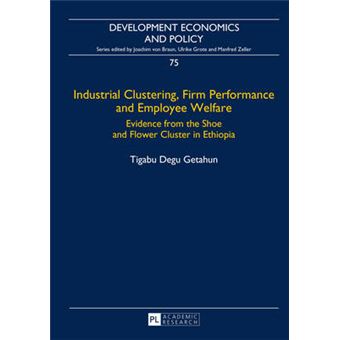 Industrial Clustering, Firm Performance And Employee Welfare Evidence From The Shoe And Flower Cluster In Ethiopia 75 Development Economics Policy - 1