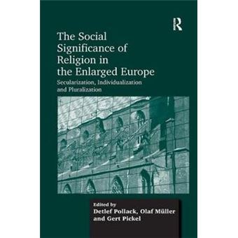 The Social Significance Of Religion In The Enlarged Europe Secularization, Individualization And Pluralization - 1