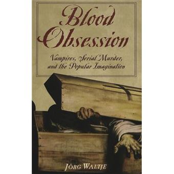 Blood Obsession 2005 Vampires, Serial Murder, And The Popular Imagination Blood Obsession Vampires, Serial Murder, And The Popular Imagination - 1