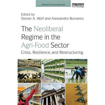 The Neoliberal Regime In The Agrifood Sector Crisis, Resilience, And Restructuring Earthscan Food And Agriculture - 1