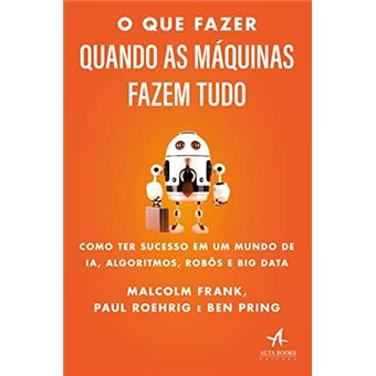 O que Fazer Quando as Máquinas Fazem Tudo: Como ter Sucesso em um Mundo de IA, Algoritmos, Robôs e big Data - 1