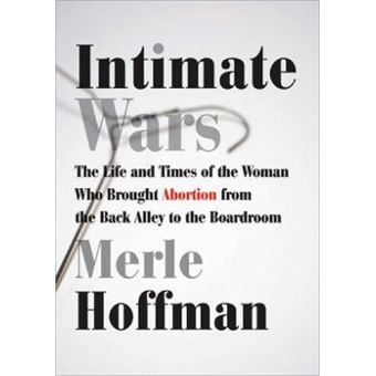 Intimate Wars : The Life and Times of the Woman Who Brought Abortion from the Back Alley to the Boardroom - 1