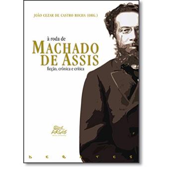 Á Roda De Machado De Assis. Ficção, Crônica E Crítica - 1