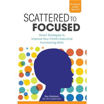Scattered To Focused  Smart Strategies To Improve Your Childs Executive Functioning Skills - 1