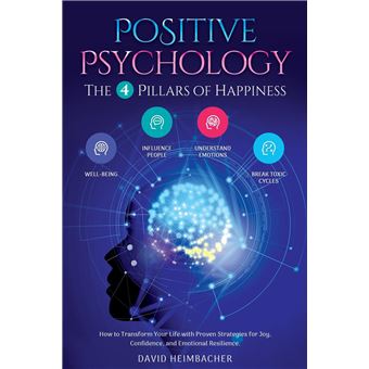 Positive Psychology  The 4 Pillars Of Happiness How To Transform Your Life With Proven Strategies For Joy Confidence And Emotional Resilience. Unlock Your - 1