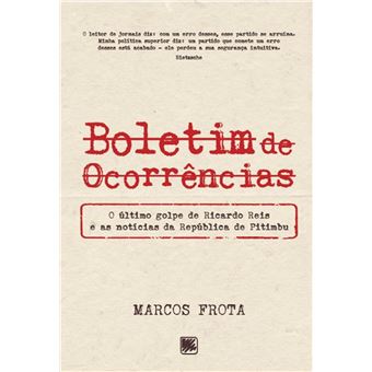 Boletim de Ocorrências - O Último golpe de Ricardo Reis e as notícias da República de Pitimbu - 1