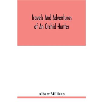 Travels And Adventures Of An Orchid Hunter. An Account Of Canoe And Camp Life In Colombia While Collecting Orchids In The Northern Andes - 1