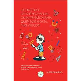 GEOMETRIA E DEFICIÊNCIA VISUAL... OU MATEMÁTICA PARA QUEM NÃO GOSTA, MAS PRECISA: propostas de atividades para pessoas com deficiência visual e discalculia - 1