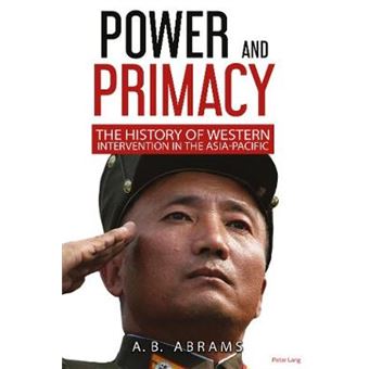 Power And Primacy A History Of Western Intervention In The Asiapacific - 1