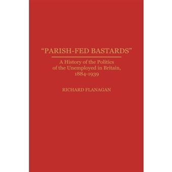 Parish Fed Bastards - History of the Politics of the Unemployed in Britain, 1884-1939 - Hardback - 1991 - 1