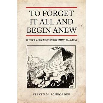 To Forget It All and Begin Anew : Reconciliation in Occupied Germany, 1944-1954 - 1
