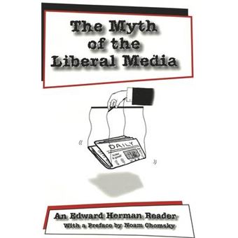 The Myth Of The Liberal Media An Edward Herman Reader 2 Media And Culture - 1