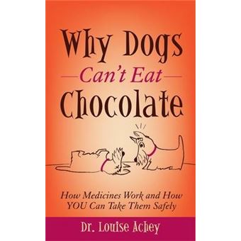Why Can't Dogs Eat Chocolate : How Medicines Work and How YOU Can Take Them Safely - 1