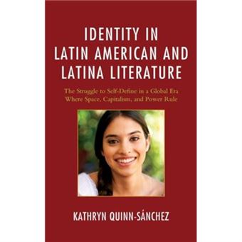 Identity In Latin American And Latina Literature The Struggle To Selfdefine In A Global Era Where Space Capitalism And Power Rule By Kathryn Quinn Sanche - 1