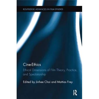 Cineethics Ethical Dimensions Of Film Theory, Practice, And Spectatorship Routledge Advances In Film Studies - 1
