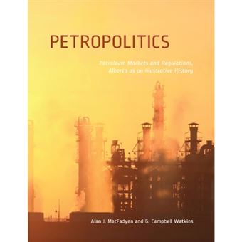 " Petropolitics - Petroleum Development, Markets and Regulations; Alberta as an Illustrative History - Paperback - 2014" - 1