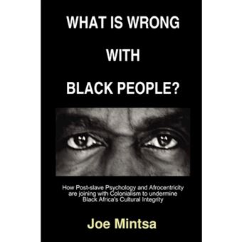 What is Wrong with Black People? - How Post-slave Psychology and Afrocentricity are Joining with Colonialism to Undermine Black Africa's Cultural Integrity. - Paperback - 2007 - 1