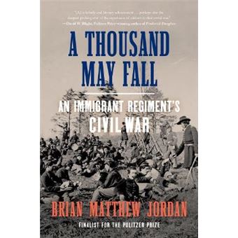 A Thousand May Fall - An Immigrant Regiment`S Civil War - 1