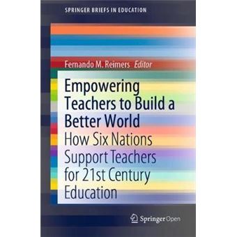Empowering Teachers To Build A Better World How Six Nations Support Teachers For 21St Century Education Springerbriefs In Education - 1