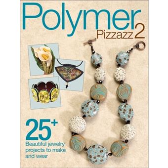 Polymer Pizzazz 2 - 25+ Beautiful Jewelry Projects to Make and Wear - Paperback - 2011 - 1